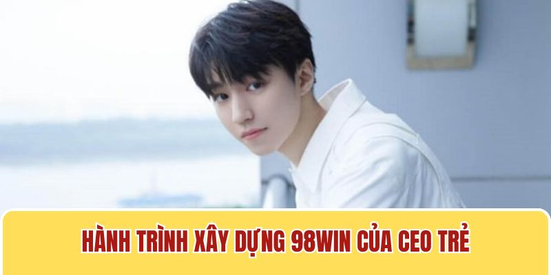 Hành trình xây dựng thương hiệu 98win của CEO trẻ