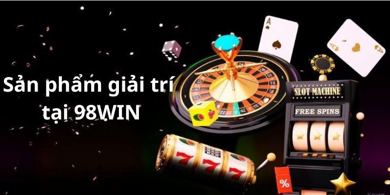 Tổng hợp thể loại giải trí xanh chín, đẳng cấp số 1 tại 98Win