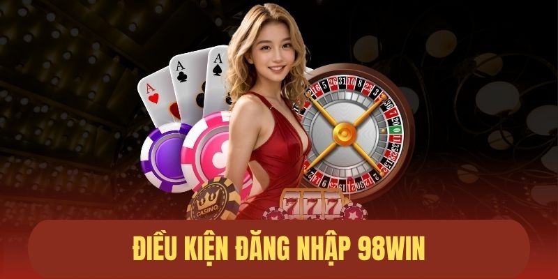 Điều kiện đăng nhập vào nhà cái 98Win 