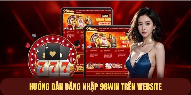 Hướng dẫn đăng nhập 98win chi tiết cho người chơi mới